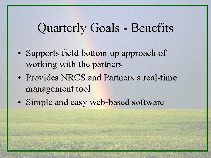 Quarterly Goals - Benefits • Supports field bottom up approach of working with the