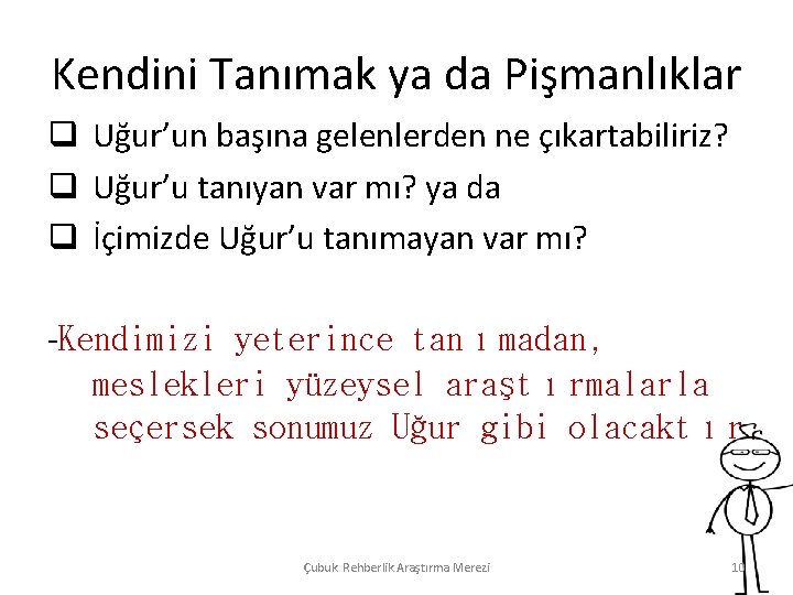 Kendini Tanımak ya da Pişmanlıklar q Uğur’un başına gelenlerden ne çıkartabiliriz? q Uğur’u tanıyan