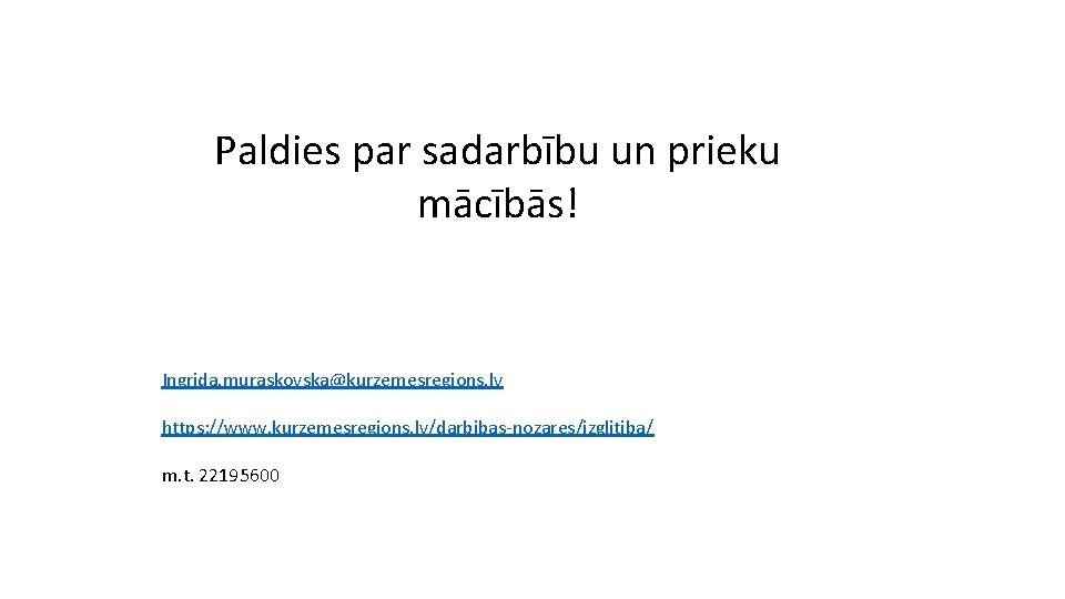 Paldies par sadarbību un prieku mācībās! Ingrida. muraskovska@kurzemesregions. lv https: //www. kurzemesregions. lv/darbibas-nozares/izglitiba/ m.