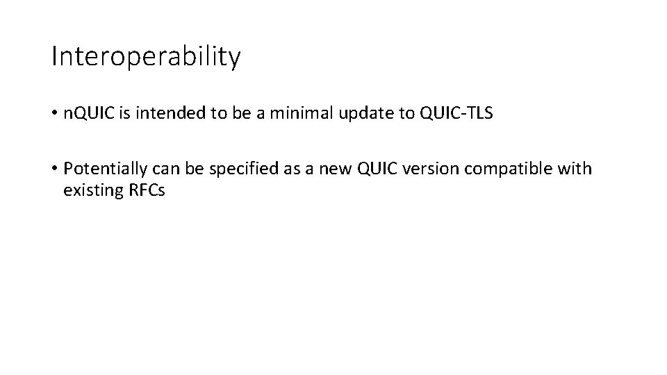 Interoperability • n. QUIC is intended to be a minimal update to QUIC-TLS •
