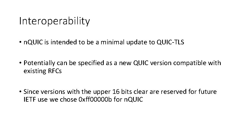 Interoperability • n. QUIC is intended to be a minimal update to QUIC-TLS •