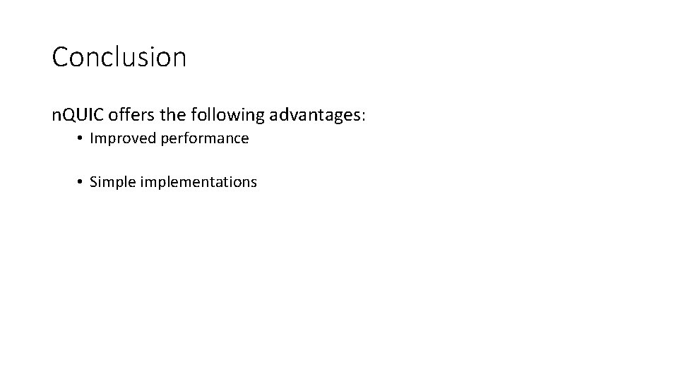 Conclusion n. QUIC offers the following advantages: • Improved performance • Simplementations 