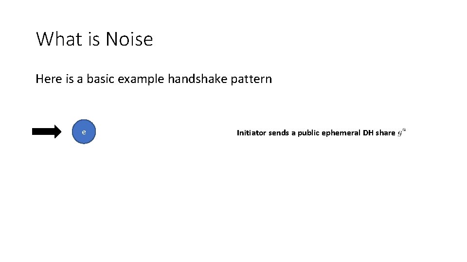 What is Noise Here is a basic example handshake pattern e Initiator sends a