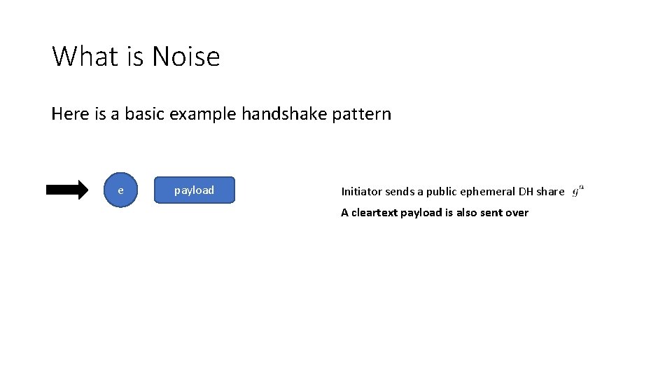 What is Noise Here is a basic example handshake pattern e payload Initiator sends