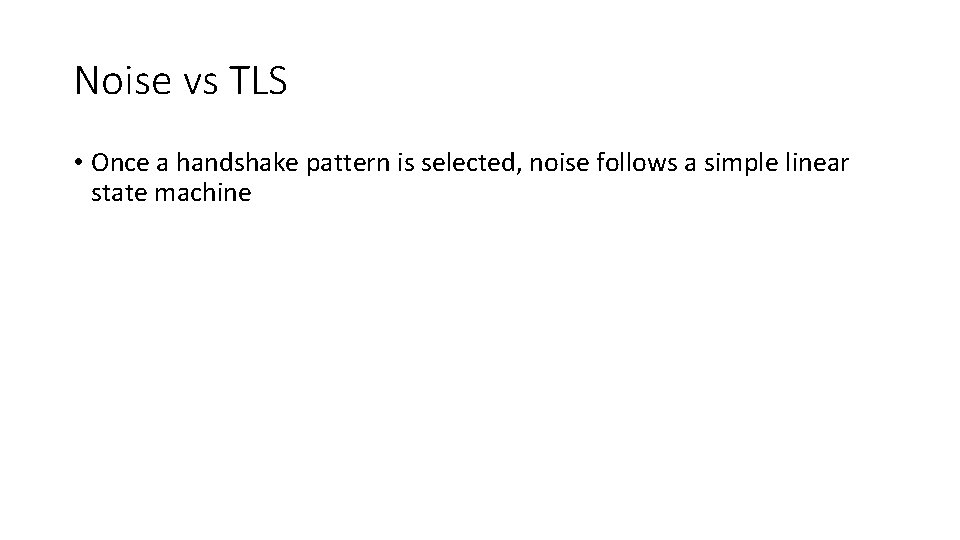 Noise vs TLS • Once a handshake pattern is selected, noise follows a simple