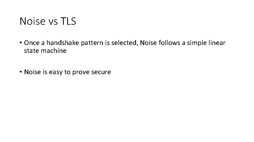 Noise vs TLS • Once a handshake pattern is selected, Noise follows a simple