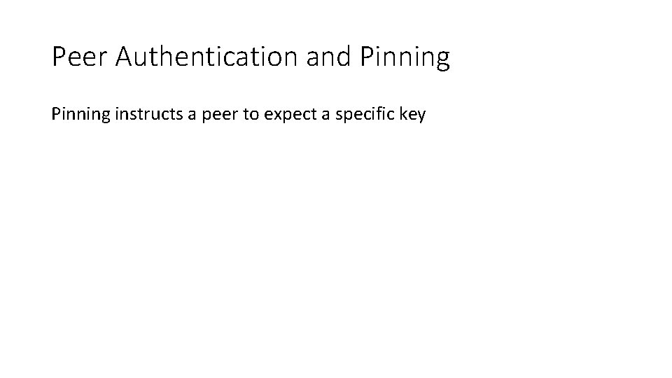 Peer Authentication and Pinning instructs a peer to expect a specific key 