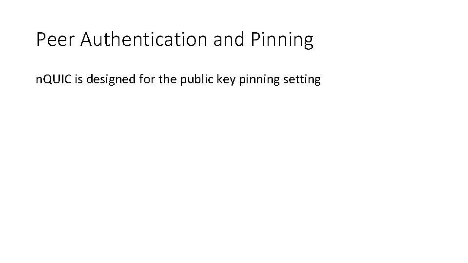 Peer Authentication and Pinning n. QUIC is designed for the public key pinning setting