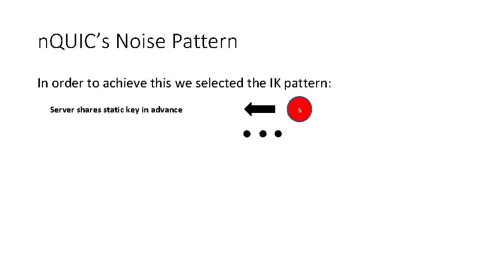 n. QUIC’s Noise Pattern In order to achieve this we selected the IK pattern: