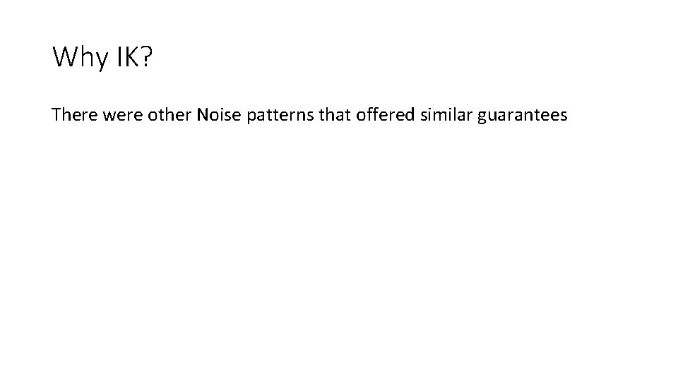 Why IK? There were other Noise patterns that offered similar guarantees 