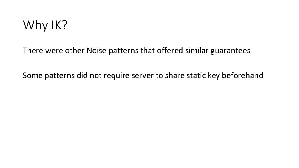 Why IK? There were other Noise patterns that offered similar guarantees Some patterns did