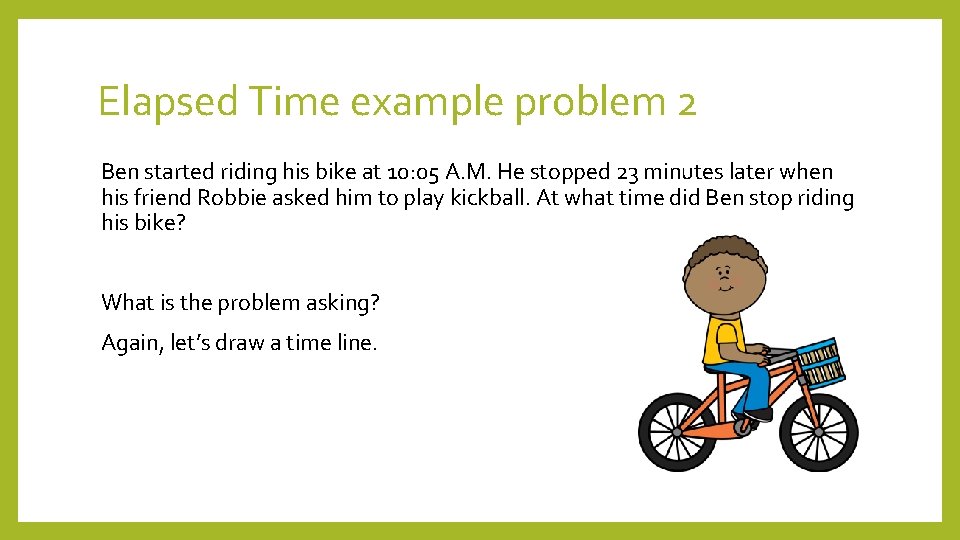 Elapsed Time example problem 2 Ben started riding his bike at 10: 05 A.