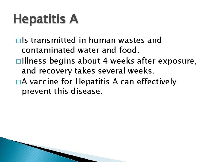 Hepatitis A � Is transmitted in human wastes and contaminated water and food. �