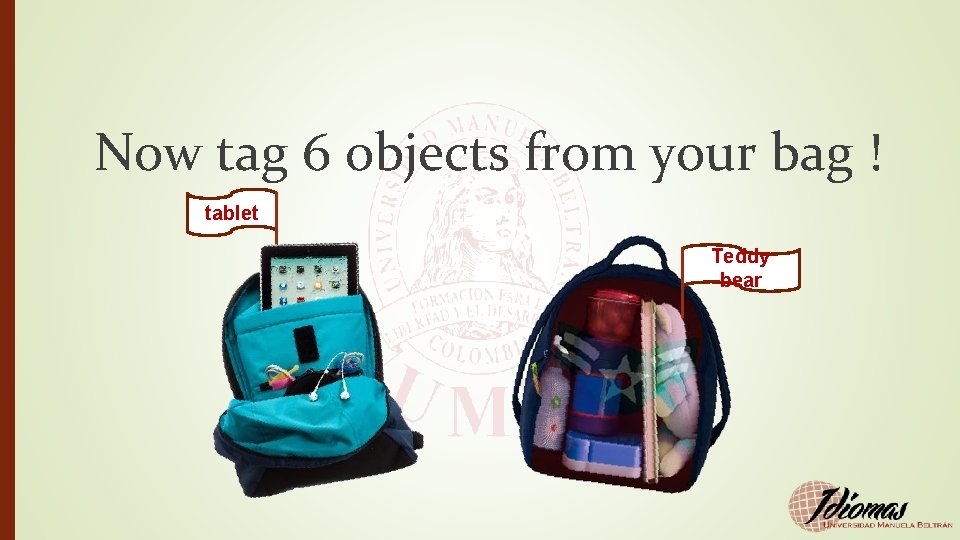 Now tag 6 objects from your bag ! tablet Teddy bear 