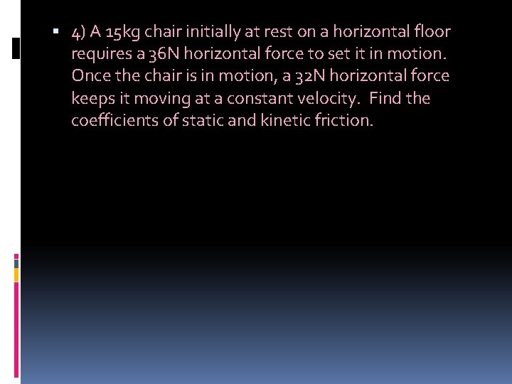  4) A 15 kg chair initially at rest on a horizontal floor requires