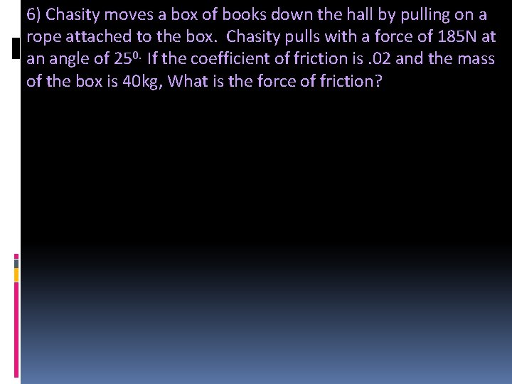 6) Chasity moves a box of books down the hall by pulling on a