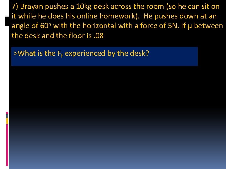 7) Brayan pushes a 10 kg desk across the room (so he can sit