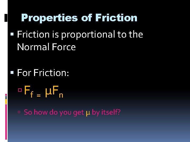 Properties of Friction is proportional to the Normal Force For Friction: Ff = µFn