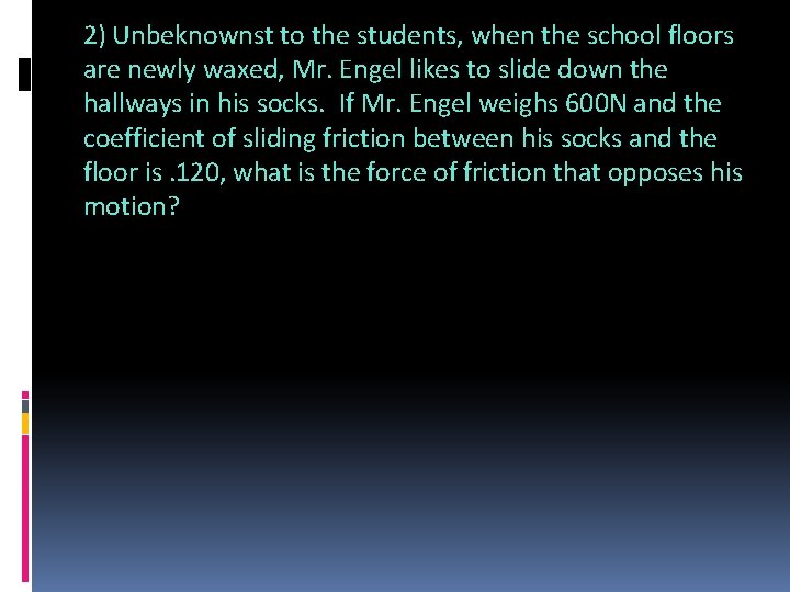 2) Unbeknownst to the students, when the school floors are newly waxed, Mr. Engel