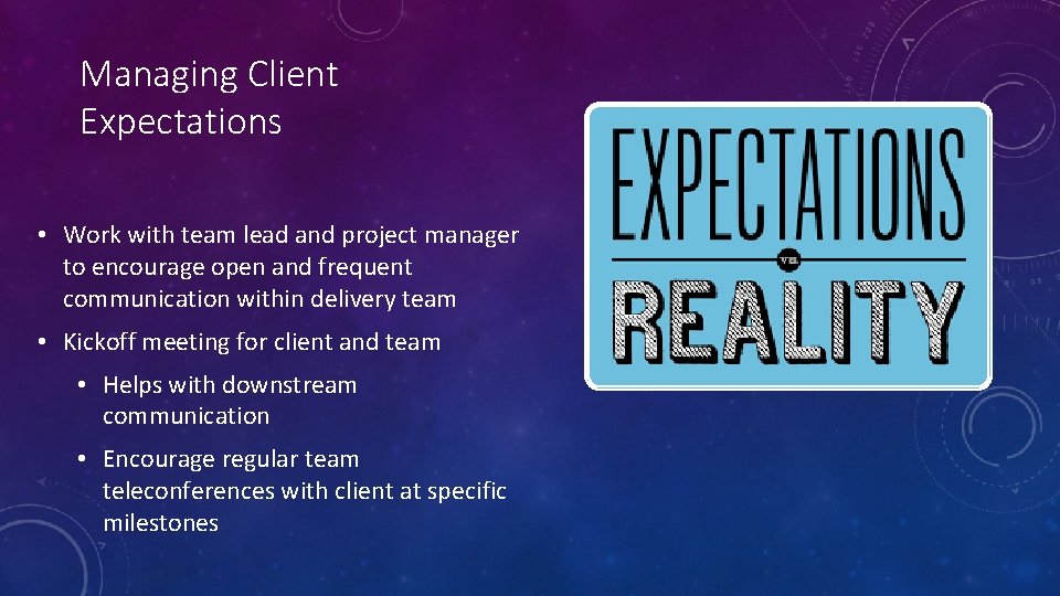 Managing Client Expectations • Work with team lead and project manager to encourage open