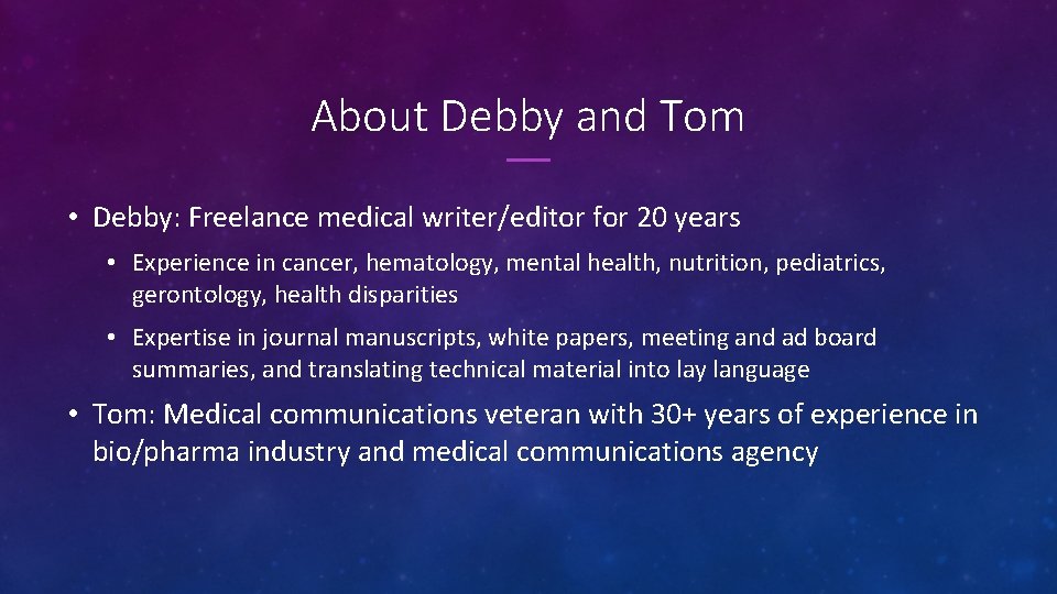 About Debby and Tom • Debby: Freelance medical writer/editor for 20 years • Experience