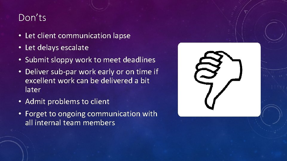 Don’ts Let client communication lapse Let delays escalate Submit sloppy work to meet deadlines