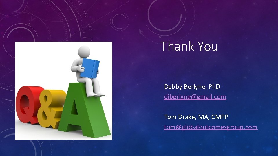 Thank You Debby Berlyne, Ph. D djberlyne@gmail. com Tom Drake, MA, CMPP tom@globaloutcomesgroup. com