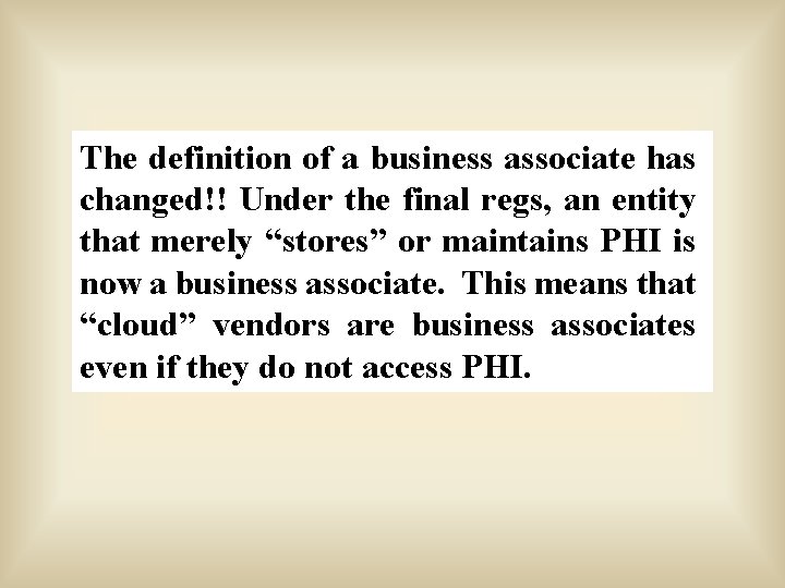 The definition of a business associate has changed!! Under the final regs, an entity