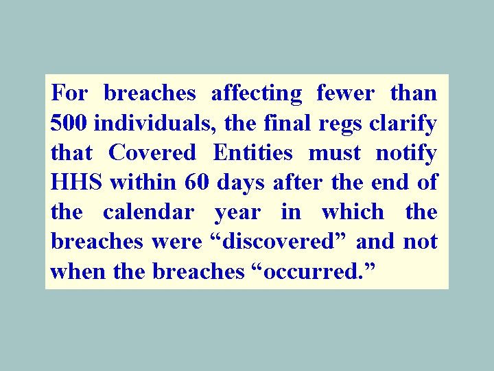 For breaches affecting fewer than 500 individuals, the final regs clarify that Covered Entities