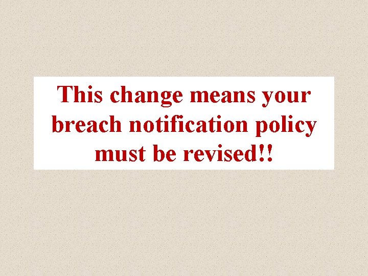 This change means your breach notification policy must be revised!! 