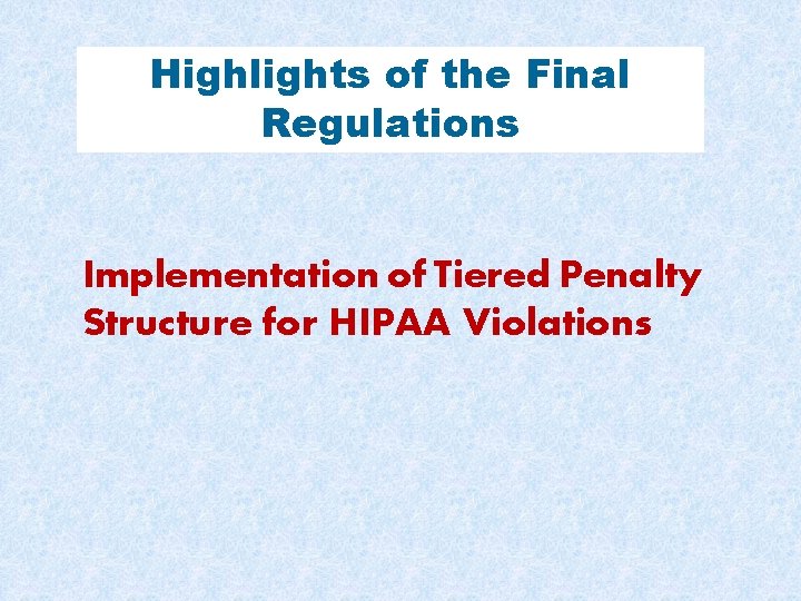 Highlights of the Final Regulations Implementation of Tiered Penalty Structure for HIPAA Violations 