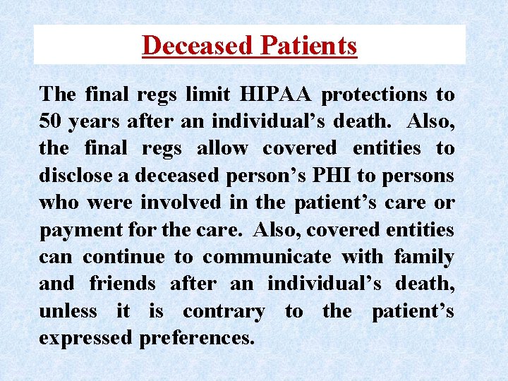 Deceased Patients The final regs limit HIPAA protections to 50 years after an individual’s