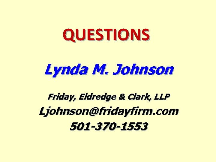 QUESTIONS Lynda M. Johnson Friday, Eldredge & Clark, LLP Ljohnson@fridayfirm. com 501 -370 -1553