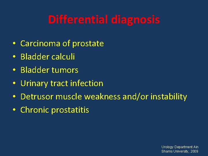 Differential diagnosis • • • Carcinoma of prostate Bladder calculi Bladder tumors Urinary tract