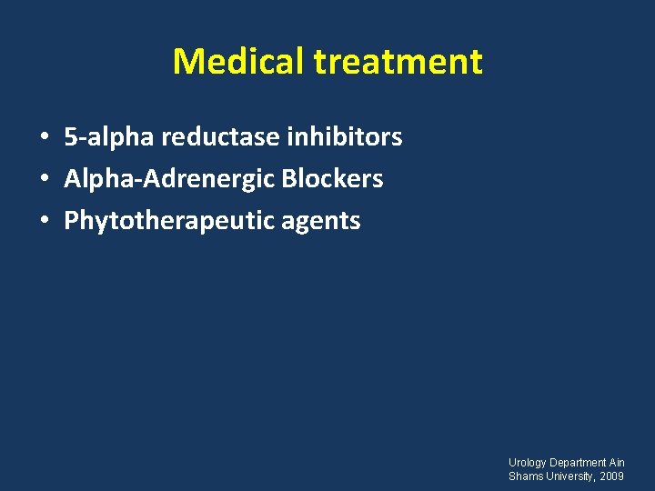 Medical treatment • 5 -alpha reductase inhibitors • Alpha-Adrenergic Blockers • Phytotherapeutic agents Urology