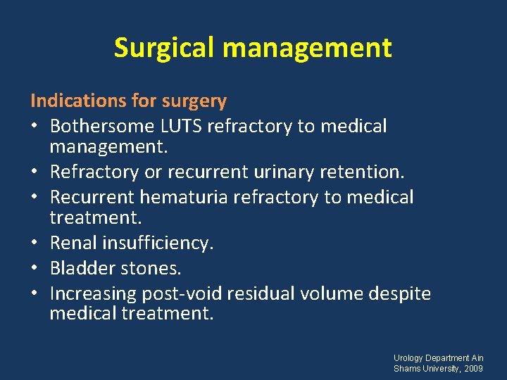 Surgical management Indications for surgery • Bothersome LUTS refractory to medical management. • Refractory
