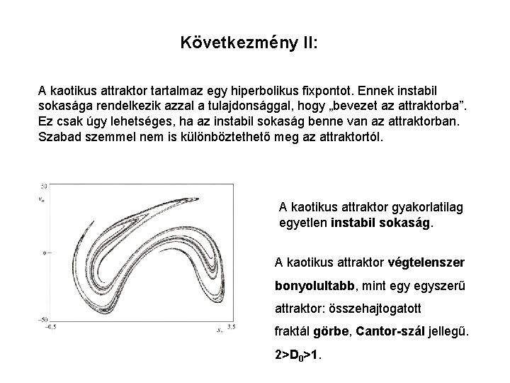 Következmény II: A kaotikus attraktor tartalmaz egy hiperbolikus fixpontot. Ennek instabil sokasága rendelkezik azzal