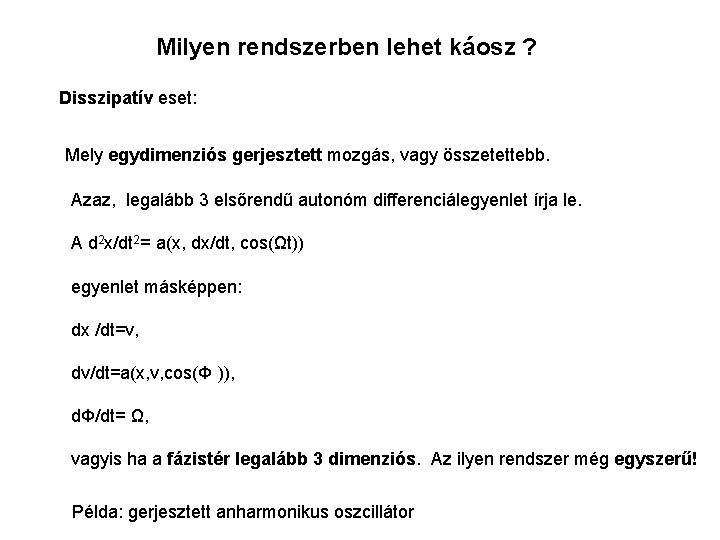 Milyen rendszerben lehet káosz ? Disszipatív eset: Mely egydimenziós gerjesztett mozgás, vagy összetettebb. Azaz,