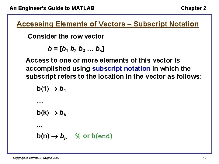 An Engineer’s Guide to MATLAB Chapter 2 Accessing Elements of Vectors – Subscript Notation An Engineer’s Guide to MATLAB Chapter 2 Accessing Elements of Vectors – Subscript Notation