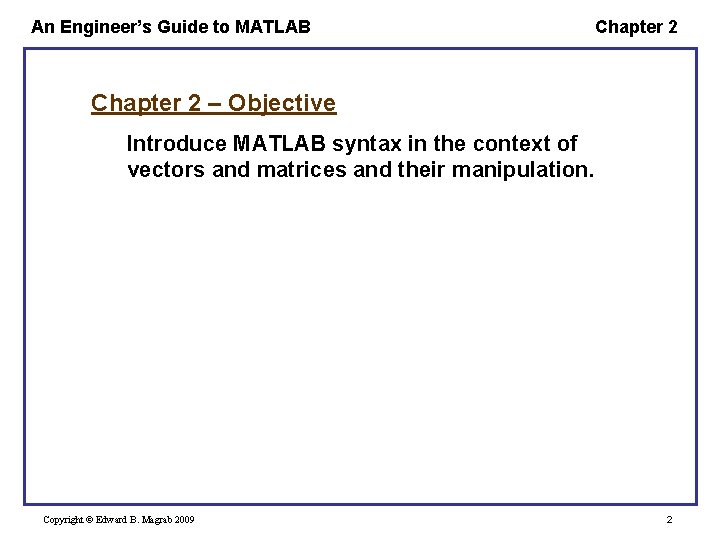 An Engineer’s Guide to MATLAB Chapter 2 – Objective Introduce MATLAB syntax in the An Engineer’s Guide to MATLAB Chapter 2 – Objective Introduce MATLAB syntax in the