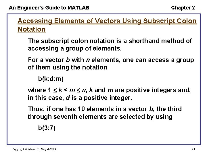 An Engineer’s Guide to MATLAB Chapter 2 Accessing Elements of Vectors Using Subscript Colon An Engineer’s Guide to MATLAB Chapter 2 Accessing Elements of Vectors Using Subscript Colon
