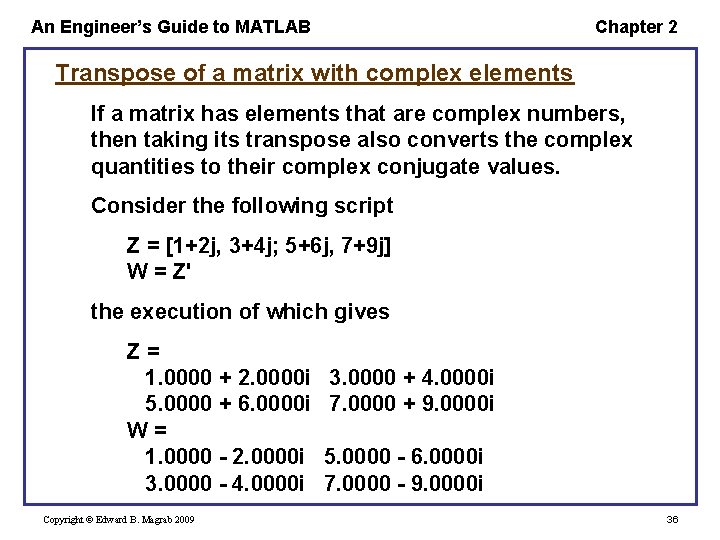An Engineer’s Guide to MATLAB Chapter 2 Transpose of a matrix with complex elements An Engineer’s Guide to MATLAB Chapter 2 Transpose of a matrix with complex elements