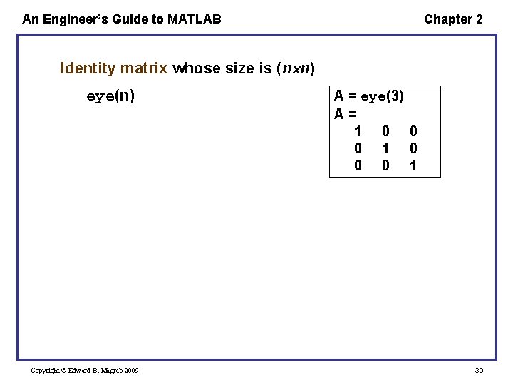 An Engineer’s Guide to MATLAB Chapter 2 Identity matrix whose size is (n n) An Engineer’s Guide to MATLAB Chapter 2 Identity matrix whose size is (n n)
