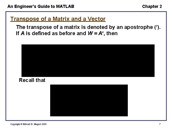 An Engineer’s Guide to MATLAB Chapter 2 Transpose of a Matrix and a Vector An Engineer’s Guide to MATLAB Chapter 2 Transpose of a Matrix and a Vector