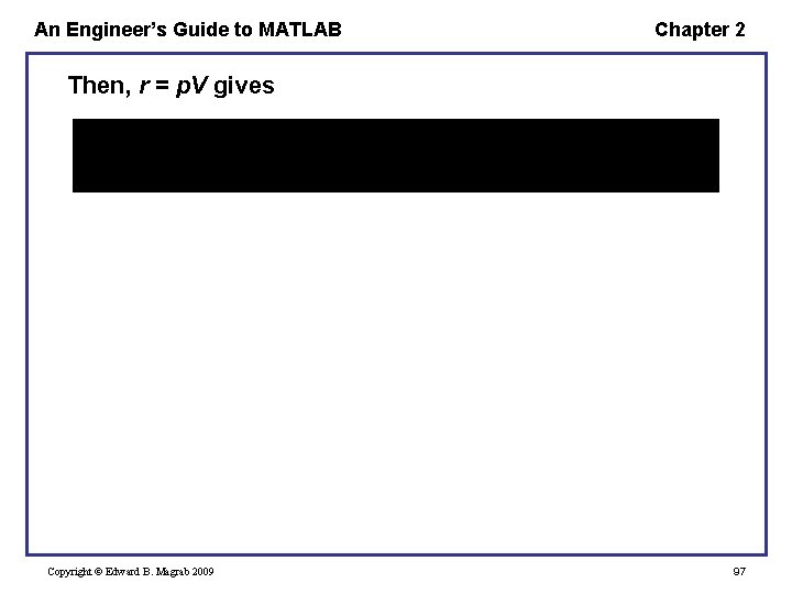 An Engineer’s Guide to MATLAB Chapter 2 Then, r = p. V gives Copyright An Engineer’s Guide to MATLAB Chapter 2 Then, r = p. V gives Copyright