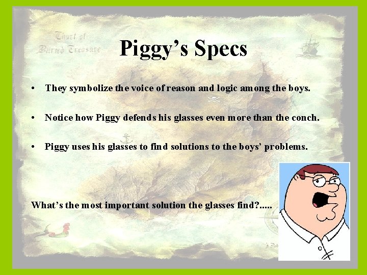 Piggy’s Specs • They symbolize the voice of reason and logic among the boys.