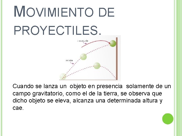 MOVIMIENTO DE PROYECTILES. Cuando se lanza un objeto en presencia solamente de un campo