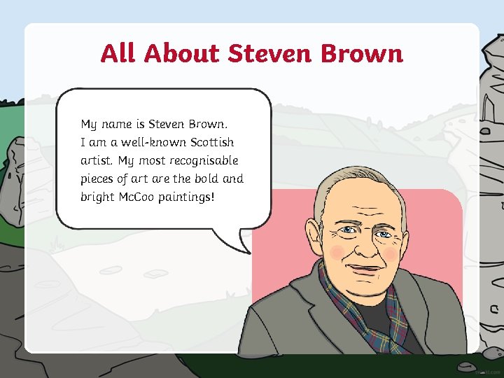 All About Steven Brown My name is Steven Brown. I am a well-known Scottish