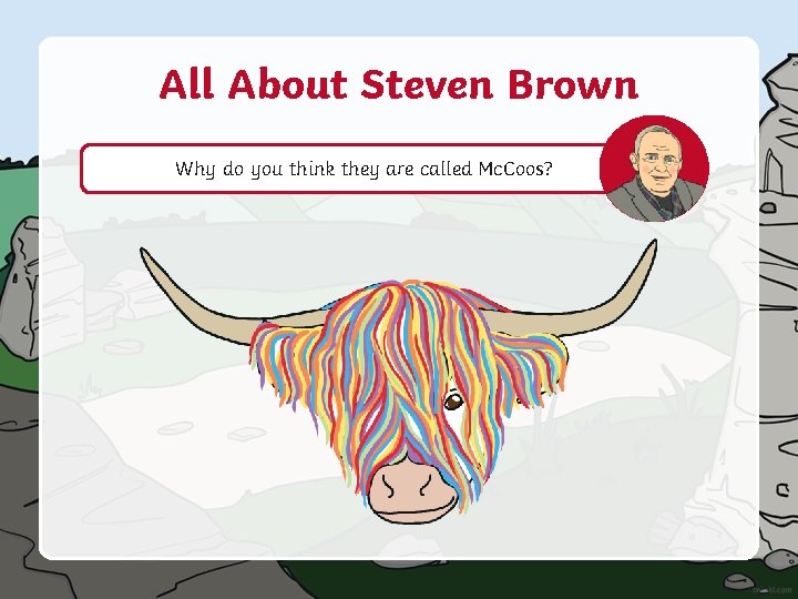 All About Steven Brown Why do you think they are called Mc. Coos? 