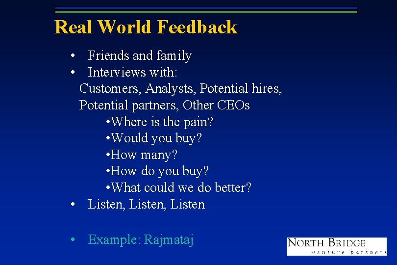 Real World Feedback • Friends and family • Interviews with: Customers, Analysts, Potential hires,